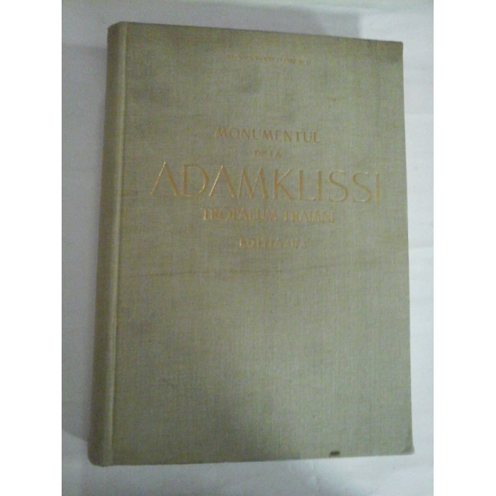   MONUMENTUL  DE  LA  ADAMKLISSI   TROPAEUM  TRAIANI  -  Editura Academiei  R.P.R, 1961  